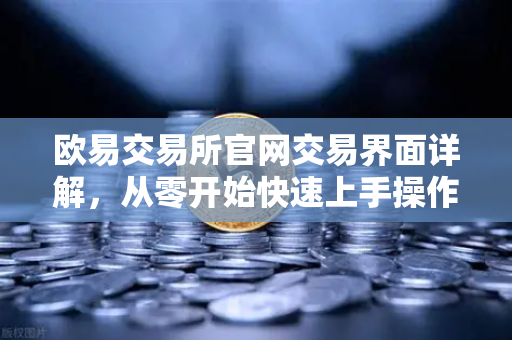 欧易交易所官网交易界面详解,从零开始快速上手操作指南-第1张图片-欧易交易所 欧易交易所官网交易界面详解,从零开始快速上手操作指南-第1张图片-欧易交易所