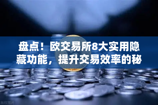 盘点！欧交易所8大实用隐藏功能，提升交易效率的秘密武器